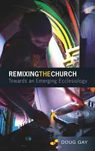 Remixing the Church : Towards an Emerging Ecclesiology