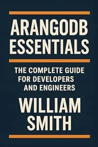 ArangoDB Essentials: The Complete Guide for Developers and Engineers