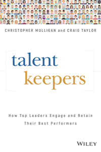 Talent Keepers  How Top Leaders Engage and Retain Their Best Performers