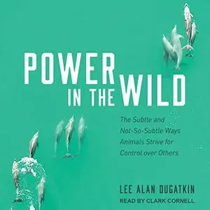 Power in the Wild: The Subtle and Not-So-Subtle Ways Animals Strive for Control over Others [Audiobook]