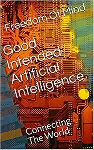 Good Intended Artificial Intelligence: Connecting The World