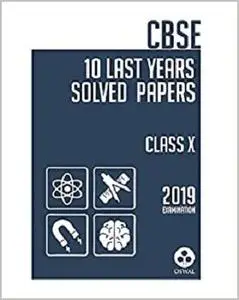 10 Last Years Solved Papers: Cbse Class 10 For 2019 Examination