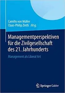 Managementperspektiven für die Zivilgesellschaft des 21. Jahrhunderts: Management als Liberal Art