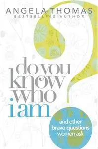 «Do You Know Who I Am?: And Other Brave Questions Women Ask» by Angela Thomas