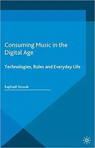 Consuming Music in the Digital Age Technologies, Roles and Everyday Life