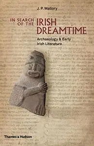 In Search of the Irish Dreamtime: Archaeology and Early Irish Literature