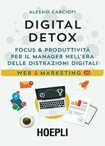 Digital Detox: Focus & produttività per il manager nell'era delle distrazioni digitali [Kindle Edition]