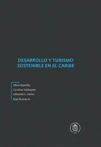 «Desarrollo y turismo sostenible en el Caribe» by Silvia Mantilla,Carolina Velásquez,Rául Román R.,Johannie L. James