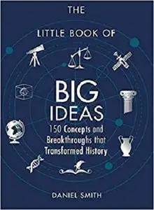 The Little Book of Big Ideas: 150 Concepts and Breakthroughs that Transformed History