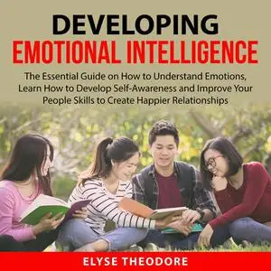 «Developing Emotional Intelligence» by Elyse Theodore