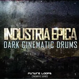 Future Loops - Industria Epica - Dark Cinematic Drums MULTiFORMAT