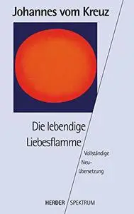 Sämtliche Werke. Vollständige Neuübertragung: Die lebendige Liebesflamme: Vollständige Neuübersetzung. Gesammelte Werke Band 5: