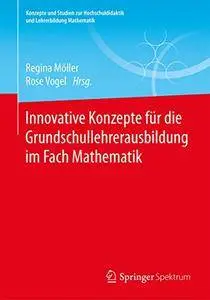 Innovative Konzepte für die Grundschullehrerausbildung im Fach Mathematik