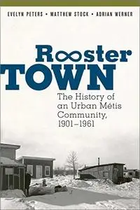 Rooster Town: The History of an Urban Métis Community, 1901–1961