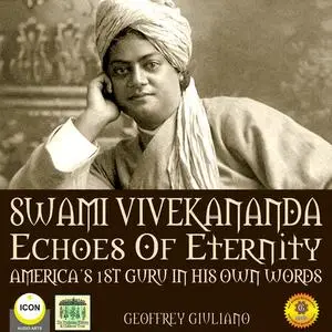 «Swami Vivekananda Echoes of Eternity - America’s 1st Guru in His Own Words» by Geoffrey Giuliano