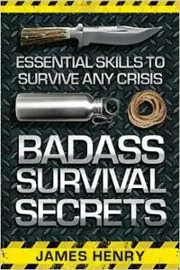 Badass Survival Secrets: Essential Skills to Survive Any Crisis (Repost)