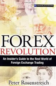 Forex Revolution: An Insider's Guide to the Real World of Foreign Exchange Trading (Repost)