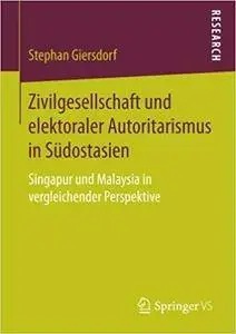 Zivilgesellschaft und elektoraler Autoritarismus in Südostasien: Singapur und Malaysia in vergleichender Perspektive