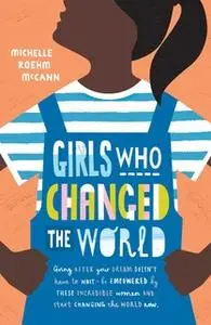 «Girls Who Changed the World» by Michelle Roehm McCann