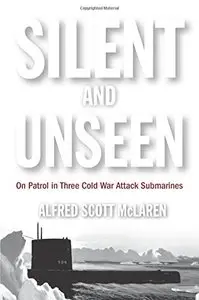 Silent and Unseen: On Patrol in Three Cold War Attack Submarines