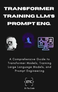 Transformer Model, Training LLMs, and Prompt Engineering