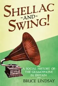 Shellac and Swing!: A Social History of the Gramophone in Britain