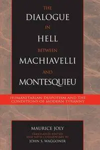 The Dialogue in Hell between Machiavelli and Montesquieu: Humanitarian Despotism and the Conditions of Modern Tyranny