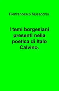 I temi borgesiani presenti nella poetica di Italo Calvino.
