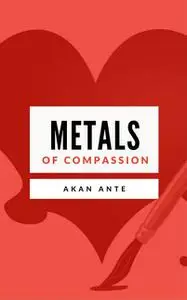 «Metals of Compassion» by AKAN ANTE