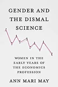 Gender and the Dismal Science: Women in the Early Years of the Economics Profession