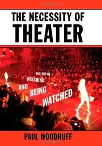 The Necessity of Theater: The Art of Watching and Being Watched by Paul Woodruff