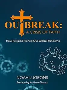 Outbreak: A Crisis of Faith: How Religion Ruined Our Global Pandemic