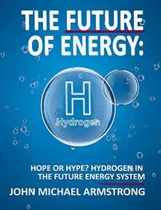 The Future of Energy: Hydrogen: Hope or hype? Hydrogen in the future energy system.