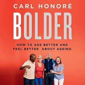 Bolder: How to Age Better and Feel Better about Ageing AKA Making the Most of Our Longer Lives [Audiobook] (repost)