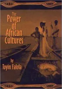 The Power of African Cultures (Rochester Studies in African History and the Diaspora)