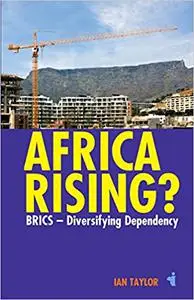 Africa Rising?: BRICS - Diversifying Dependency