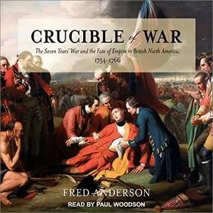 Crucible of War: The Seven Years' War and the Fate of Empire in British North America, 1754-1766 [Audiobook] (Repost)