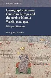 Cartography between Christian Europe and the Arabic-Islamic World, 1100-1500 Divergent Traditions