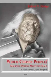 Which Chosen People?: Manifest Destiny Meets the Sioux as Seen by Frank Fiske, Frontier Photographer