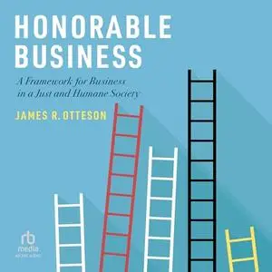 Honorable Business: A Framework for Business in a Just and Humane Society [Audiobook]