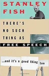 There's No Such Thing As Free Speech: And It's a Good Thing, Too