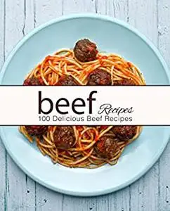 Beef Recipes: 100 Delicious Beef Recipes