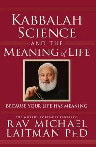 Kabbalah, Science and the Meaning of Life: Because Your Life Has Meaning (repost)
