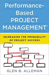 Performance-Based Project Management: Increasing the Probability of Project Success