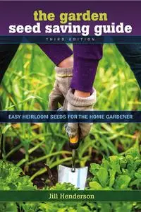 The Garden Seed Saving Guide: Easy Heirloom Seeds for the Home, 3rd Edition