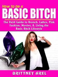 «How to be a Basic Bitch» by Brittney Arel