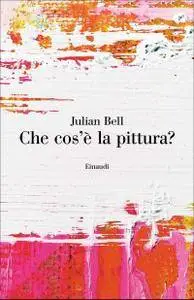 Julian Bell - Che cos'è la pitturar