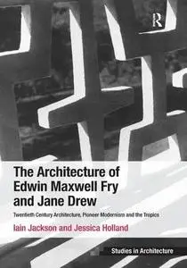 The Architecture of Edwin Maxwell Fry and Jane Drew: Twentieth Century Architecture, Pioneer Modernism and the Tropics (Repost)