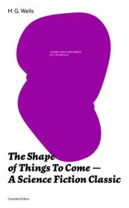 «The Shape of Things To Come – A Science Fiction Classic (Complete Edition)» by Herbert Wells