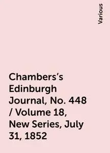 «Chambers's Edinburgh Journal, No. 448 / Volume 18, New Series, July 31, 1852» by Various